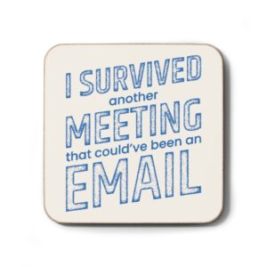I Survived Another Meeting That Could've Been an Email Hardboard Coaster