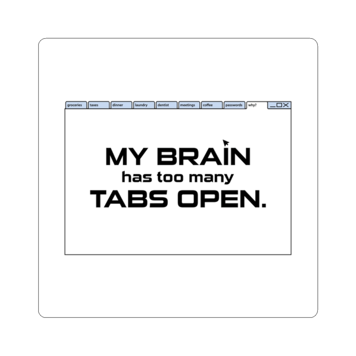 Die-Cut Sticker — "My Brain Has Too Many Tabs Open" Laptop Sticker - Image 10